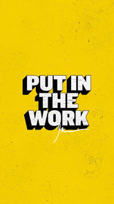 Put in the work
